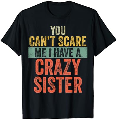 אתה לא יכול להפחיד אותי אני יש מטורף אחות מצחיק אחים מתנה חולצה